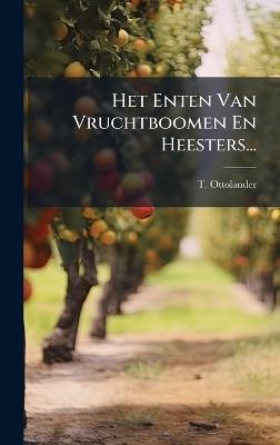 Het Enten Van Vruchtboomen En Heesters... - T Ottolander - cover