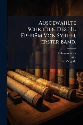 Ausgewählte Schriften Des Hl. Ephräm Von Syrien, erster Band. - Ephraem (Syrus,Saint),Pius Zingerle - cover
