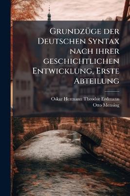 GrundzÃ1/4ge der Deutschen Syntax nach ihrer geschichtlichen Entwicklung, Erste Abteilung - Otto Mensing - cover
