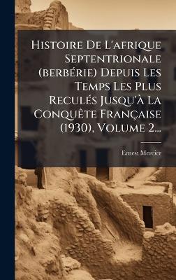 Histoire De L'afrique Septentrionale (berbÃ(c)rie) Depuis Les Temps Les Plus ReculÃ(c)s Jusqu'Ã La ConquÃate Française (1930), Volume 2... - Ernest Mercier - cover