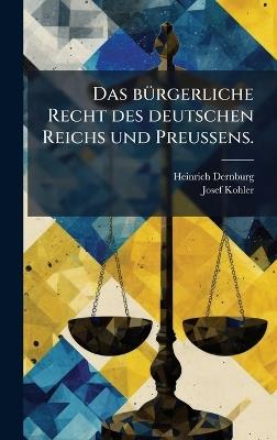 Das bÃ1/4rgerliche Recht des deutschen Reichs und PreuÃens. - Heinrich Dernburg,Josef Kohler - cover