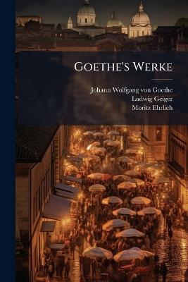 Goethe's Werke - Ludwig Geiger,Moritz Ehrlich - cover
