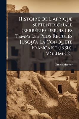 Histoire De L'afrique Septentrionale (berbÃ(c)rie) Depuis Les Temps Les Plus ReculÃ(c)s Jusqu'Ã La ConquÃate Française (1930), Volume 2... - Ernest Mercier - cover