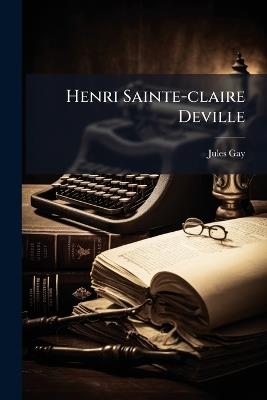 Henri Sainte-claire Deville - Jules Gay - cover