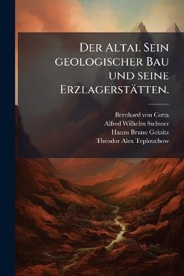 Der Altai. Sein geologischer Bau und seine Erzlagerstätten. - Bernhard Von Cotta - cover