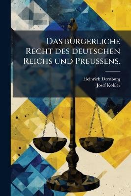 Das bÃ1/4rgerliche Recht des deutschen Reichs und PreuÃens. - Heinrich Dernburg,Josef Kohler - cover