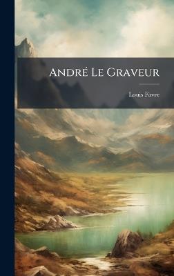 AndrÃ(c) Le Graveur - Louis Favre - cover
