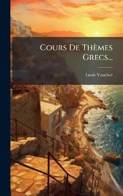 Cours De Thèmes Grecs... - Louis Vaucher - cover