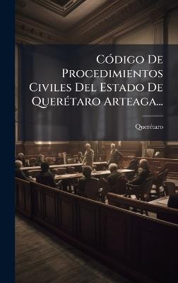 CÃ3digo De Procedimientos Civiles Del Estado De QuerÃ(c)taro Arteaga... - cover