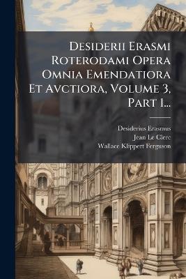 Desiderii Erasmi Roterodami Opera Omnia Emendatiora Et Avctiora, Volume 3, Part 1... - Desiderius Erasmus - cover