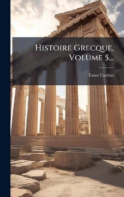 Histoire Grecque, Volume 5... - Ernst Curtius - cover