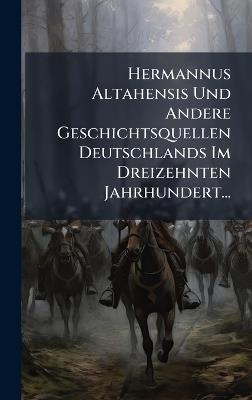Hermannus Altahensis Und Andere Geschichtsquellen Deutschlands Im Dreizehnten Jahrhundert... - Anonymous - cover