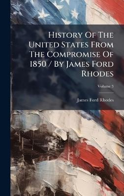 History Of The United States From The Compromise Of 1850 / By James Ford Rhodes - James Ford Rhodes - cover