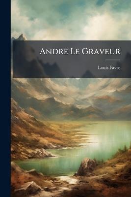 AndrÃ(c) Le Graveur - Louis Favre - cover