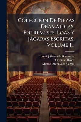 Coleccion De Piezas Dramàticas, Entremeses, Loas Y Jàcaras Escritas, Volume 1... - Cayetano Rosell - cover