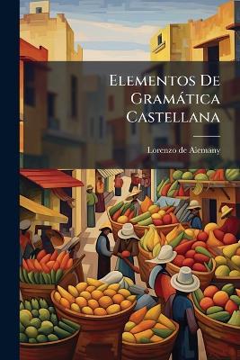 Elementos De Gramàtica Castellana - Lorenzo De Alemany - cover