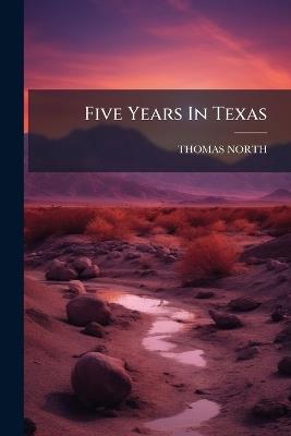 Five Years In Texas - Thomas North - cover