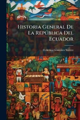 Historia General De La RepÃ°blica Del Ecuador - Federico Gonzàlez Suàrez - cover