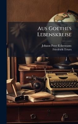 Aus Goethes Lebenskreise - Johann Peter Eckermann,Friedrich Tewes - cover