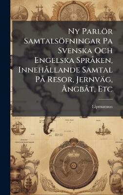 Ny Parlör Samtalsöfningar Pa Svenska Och Engelska SprÃ ken, InnehÃ llande Samtal PÃ Resor, Jernväg, Ã...ngbÃ t, Etc - cover