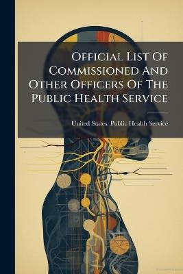 Official List Of Commissioned And Other Officers Of The Public Health Service - cover