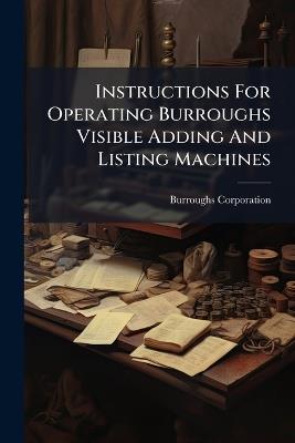Instructions For Operating Burroughs Visible Adding And Listing Machines - Burroughs Corporation - cover