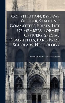 Constitution, By-laws Officer, Standing Committees, Prizes, List Of Members, Former Officers, Special Committees, Paris Prize Scholars, Necrology - cover