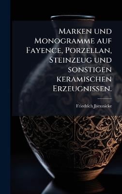 Marken und Monogramme auf Fayence, Porzellan, Steinzeug und sonstigen keramischen Erzeugnissen. - Friedrich Jaennicke - cover
