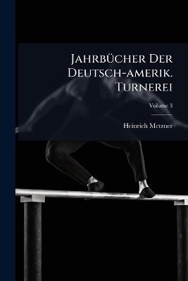 JahrbÃ1/4cher Der Deutsch-amerik. Turnerei - Heinrich Metzner - cover