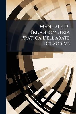 Manuale Di Trigonometria Pratica Dell'abate Delagrive - Anonymous - cover