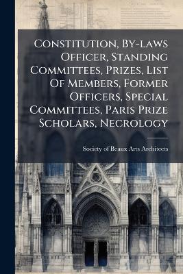 Constitution, By-laws Officer, Standing Committees, Prizes, List Of Members, Former Officers, Special Committees, Paris Prize Scholars, Necrology - cover