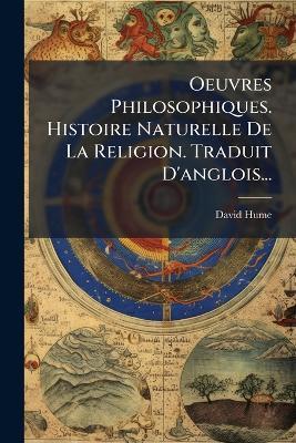 Oeuvres Philosophiques. Histoire Naturelle De La Religion. Traduit D'anglois... - David Hume - cover