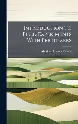 Introduction To Field Experiments With Fertilizers - Abraham Lincoln Knisely - cover