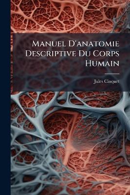 Manuel D'anatomie Descriptive Du Corps Humain - Jules Cloquet - cover