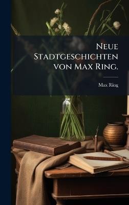 Neue Stadtgeschichten von Max Ring. - Max Ring - cover