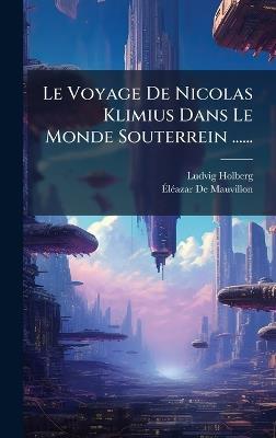 Le Voyage De Nicolas Klimius Dans Le Monde Souterrein ...... - Ludvig Holberg (Baron) - cover