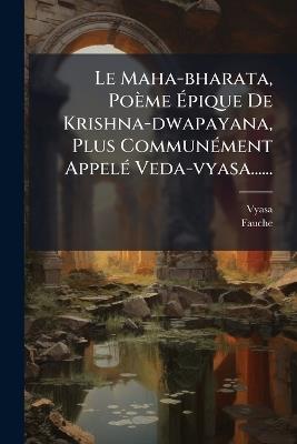 Le Maha-bharata, Poème Ãpique De Krishna-dwapayana, Plus CommunÃ(c)ment AppelÃ(c) Veda-vyasa...... - Fauche - cover