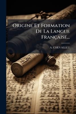 Origine Et Formation De La Langue Française... - A Chevallet - cover