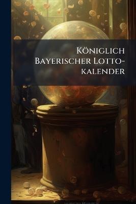Königlich Bayerischer Lotto-kalender - Anonymous - cover