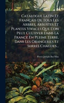 Catalogue Latin Et Français De Tous Les Arbres, Arbustes Et Plantes Vivaces Que L'on Peut Cultiver Dans La France En Pleine Terre, Dans Les Orangeries Et Serres Chaudes... - Pierre-Joseph Buc'hoz - cover