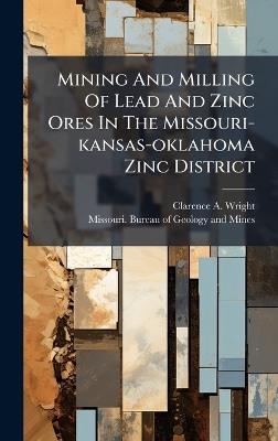 Mining And Milling Of Lead And Zinc Ores In The Missouri-kansas-oklahoma Zinc District - Clarence A Wright - cover