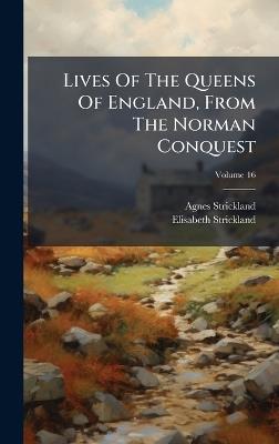 Lives Of The Queens Of England, From The Norman Conquest - Agnes Strickland,Elisabeth Strickland - cover