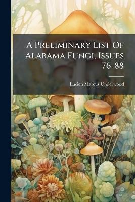 A Preliminary List Of Alabama Fungi, Issues 76-88 - Lucien Marcus Underwood - cover