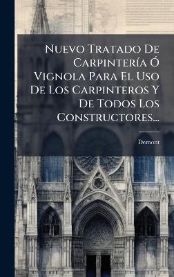 Nuevo Tratado De CarpinterÃ-a Ã" Vignola Para El Uso De Los Carpinteros Y De Todos Los Constructores... - cover