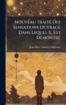 Nouveau TraitÃ(c) Des Sensations Ouvrage Dans Lequel Il Est DÃ(c)montrÃ(c) - cover