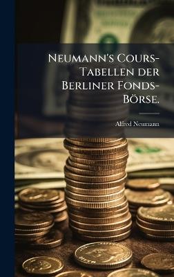 Neumann's Cours-Tabellen der Berliner Fonds-Börse. - Alfred Neumann (Ed) - cover
