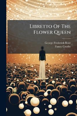 Libretto Of The Flower Queen - George Frederick Root,Fanny Crosby - cover