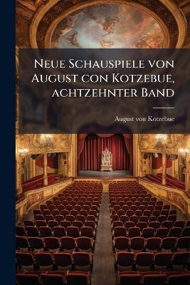 Neue Schauspiele von August con Kotzebue, achtzehnter Band - August Von Kotzebue - cover