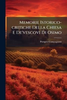 Memorie Istorico-critiche Della Chiesa E De'vescovi Di Osimo - Pompeo Compagnoni - cover