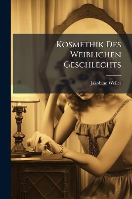 Kosmethik Des Weiblichen Geschlechts - Jakobine Weiler - cover
